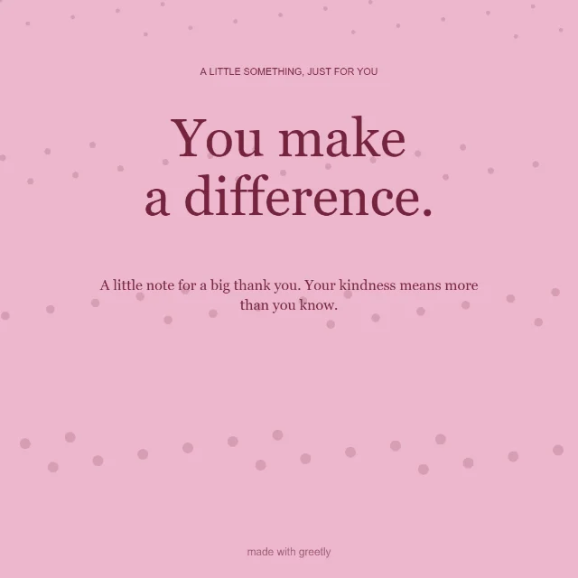 Gratitude · Just because: You make a difference.