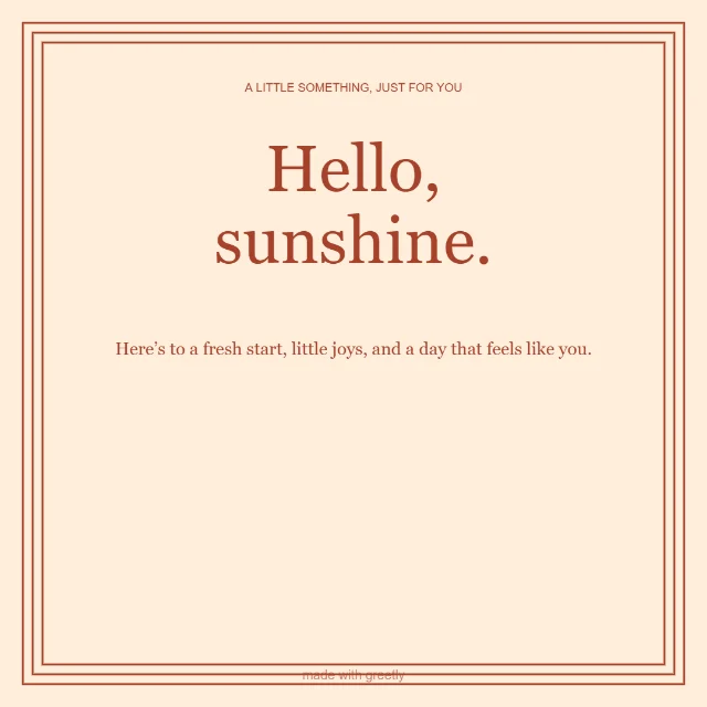 Everyday · Love, always: Hello, sunshine.